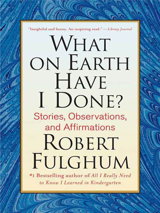 Title details for What On Earth Have I Done? by Robert Fulghum - Available
